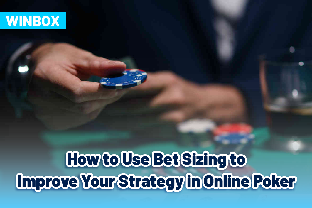 How to Use Bet Sizing to Improve Your Strategy in Online Poker