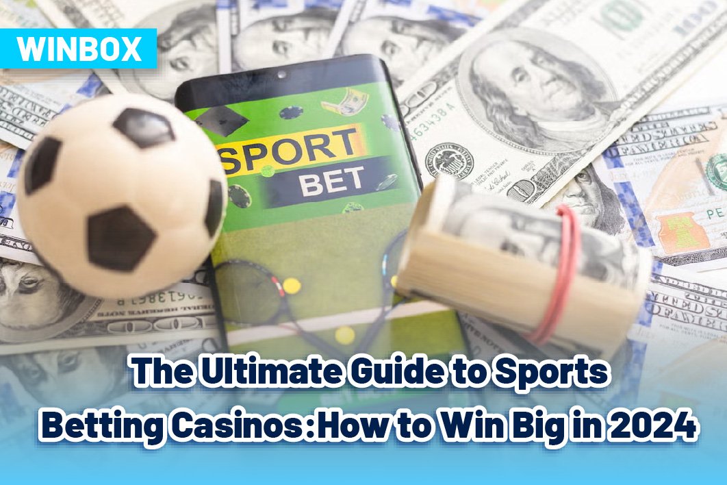 The Ultimate Guide to Sports Betting Casinos: How to Win Big in 2024