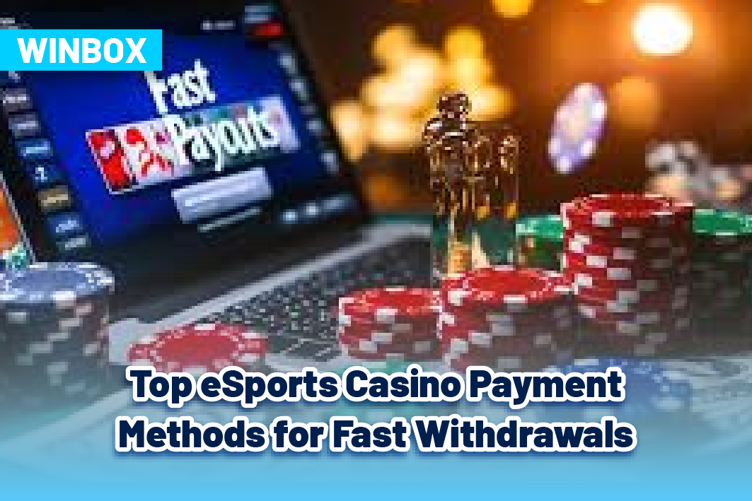 Top eSports Casino Payment Methods for Fast Withdrawals – Winbox Guide